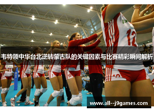 韦特领中华台北逆转蒙古队的关键因素与比赛精彩瞬间解析