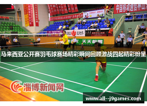 马来西亚公开赛羽毛球赛场精彩瞬间回顾激战四起精彩纷呈