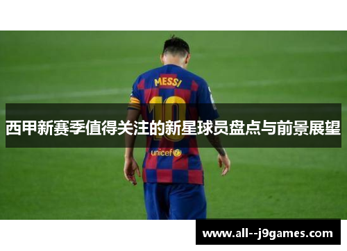 西甲新赛季值得关注的新星球员盘点与前景展望 西甲新赛季值得关注的新星球员盘点与前景展望