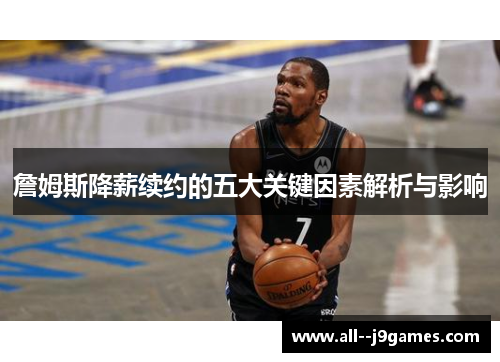 詹姆斯降薪续约的五大关键因素解析与影响