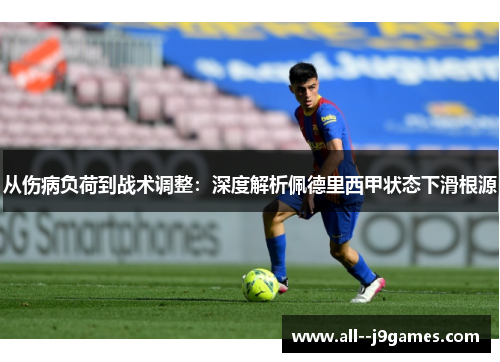 从伤病负荷到战术调整:深度解析佩德里西甲状态下滑根源 从伤病负荷到战术调整:深度解析佩德里西甲状态下滑根源