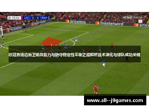 欧冠赛场边后卫助攻能力与防守稳定性平衡之道解析战术演化与球队成功关键
