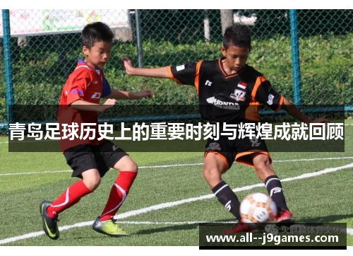 青岛足球历史上的重要时刻与辉煌成就回顾