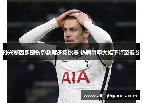 孙兴慜因腿部伤势缺席多场比赛 热刺胜率大幅下降至低谷