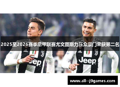 2025至2026赛季意甲联赛尤文图斯力压众豪门荣获第二名